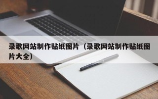 日喀则录歌网站制作贴纸图片（录歌网站制作贴纸图片大全）