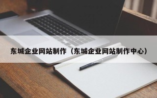 日喀则东城企业网站制作（东城企业网站制作中心）