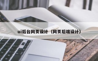 日喀则ui后台网页设计（网页后端设计）